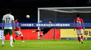 VPN与梯子，技术本质与社会认知的差异解析