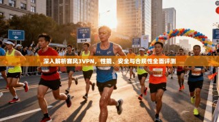 深入解析赛风3VPN，性能、安全与合规性全面评测