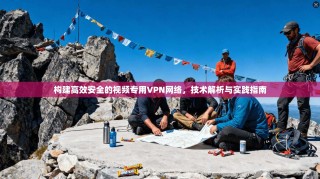 构建高效安全的视频专用VPN网络，技术解析与实践指南