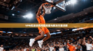 VPN无法访问问题排查与解决方案详解