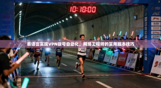 易语言实现VPN拨号自动化，网络工程师的实用脚本技巧