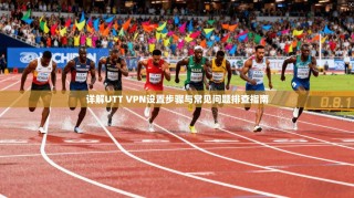 详解UTT VPN设置步骤与常见问题排查指南