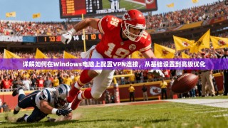 详解如何在Windows电脑上配置VPN连接，从基础设置到高级优化