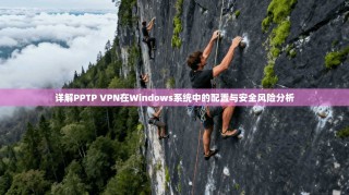 详解PPTP VPN在Windows系统中的配置与安全风险分析
