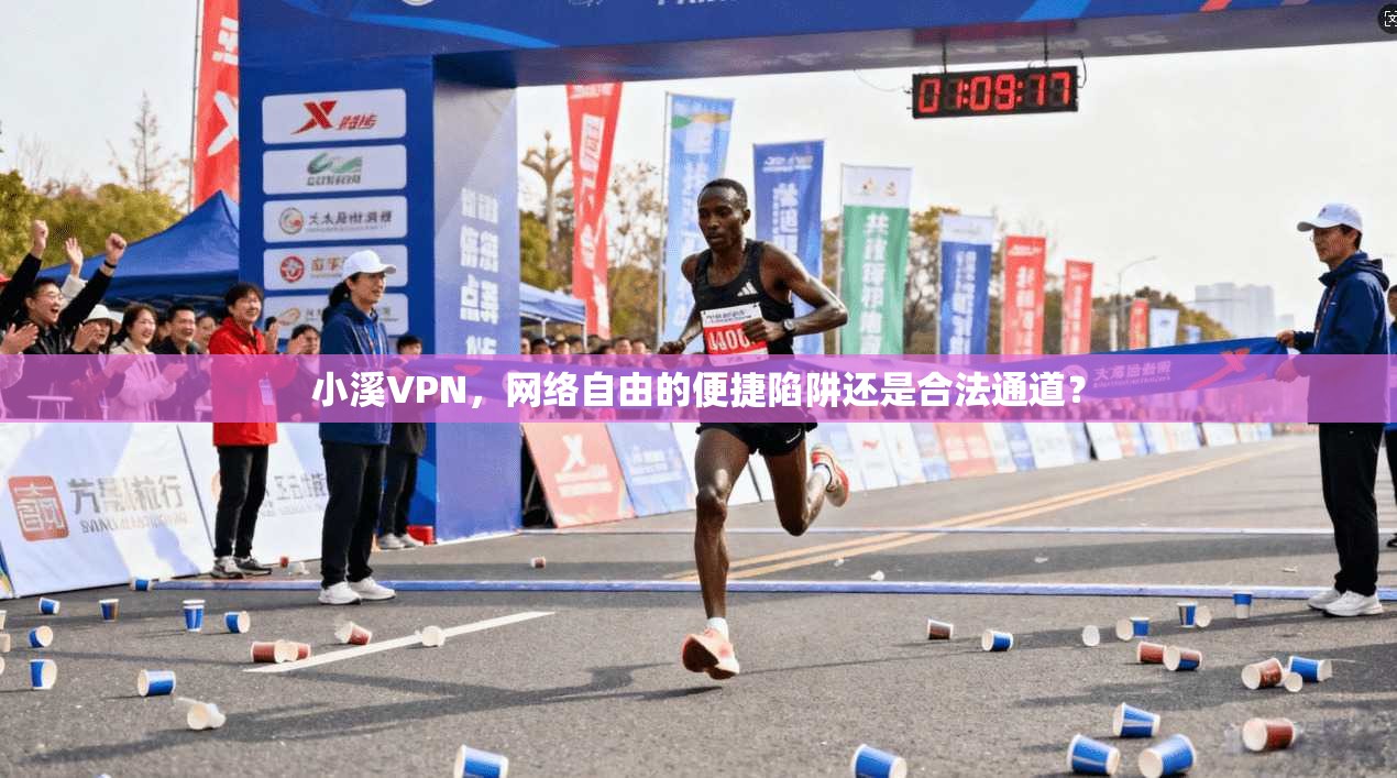 小溪VPN，网络自由的便捷陷阱还是合法通道？