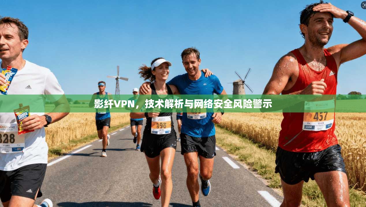 影纤VPN,技术解析与网络安全风险警示