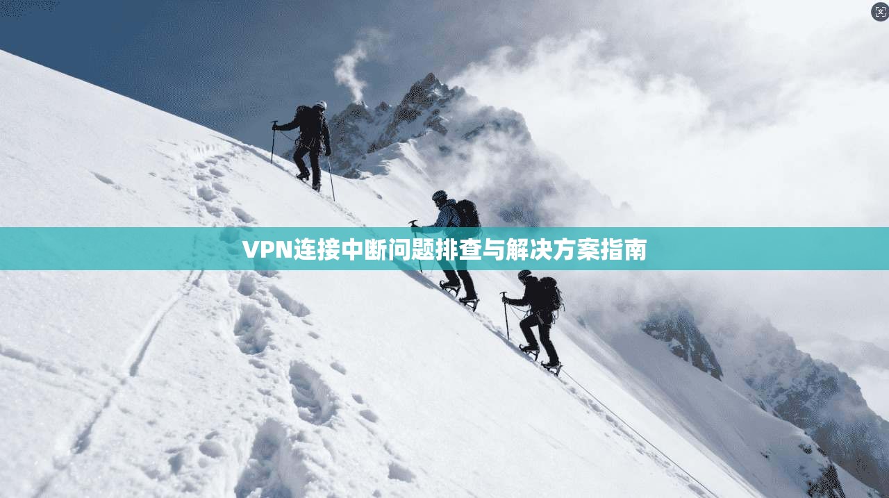 VPN连接中断问题排查与解决方案指南