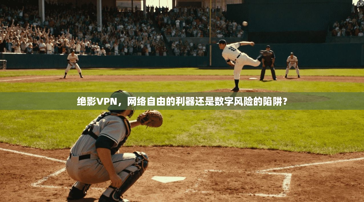 绝影VPN，网络自由的利器还是数字风险的陷阱？