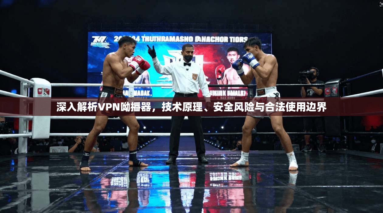 深入解析VPN呦播器，技术原理、安全风险与合法使用边界