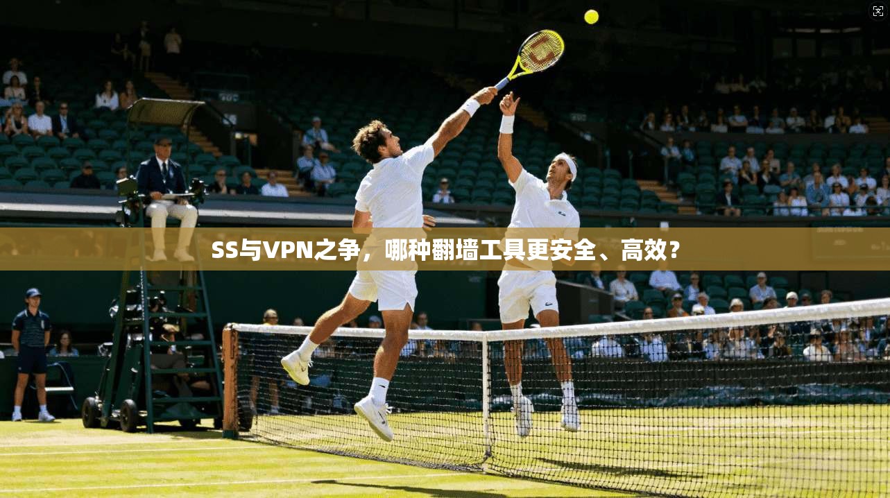 SS与VPN之争，哪种翻墙工具更安全、高效？