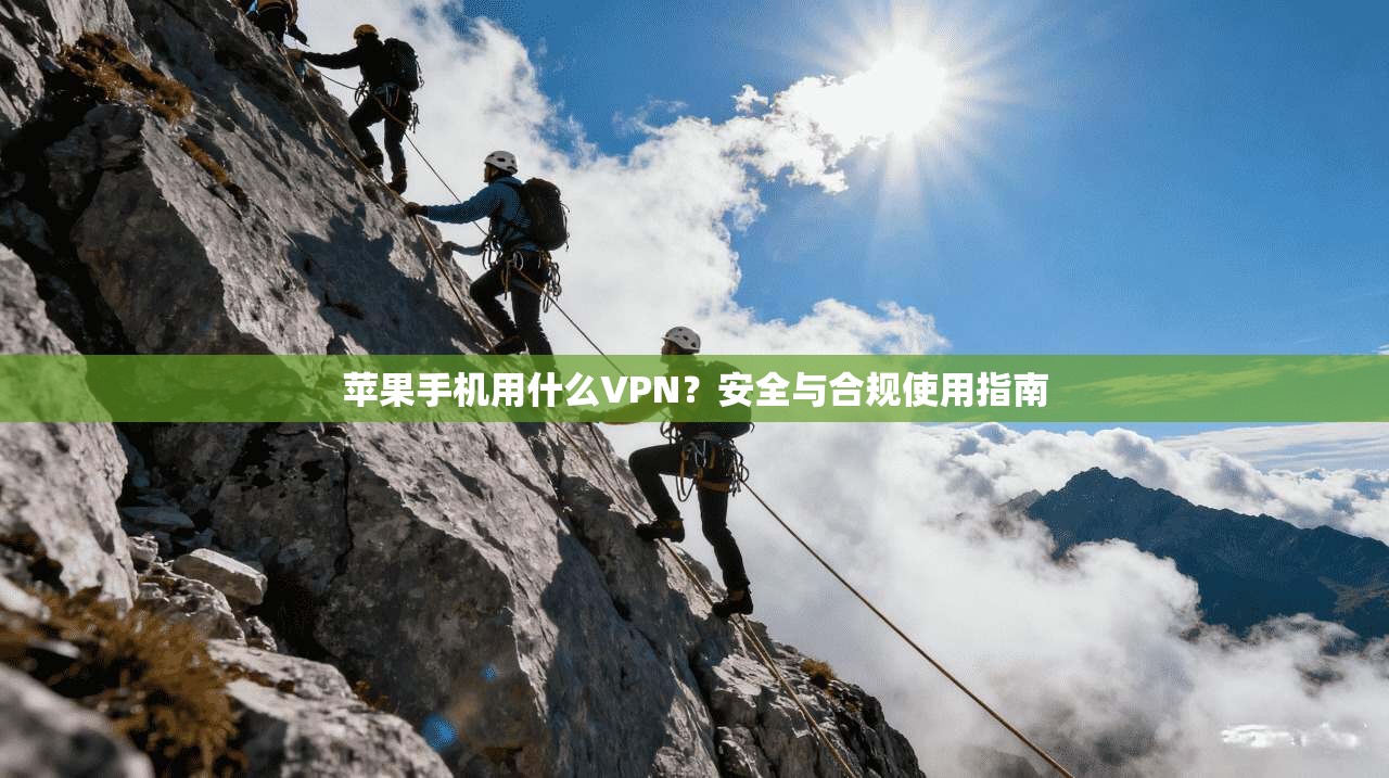 苹果手机用什么VPN?安全与合规使用指南 第1张 苹果手机用什么VPN?安全与合规使用指南 第1张