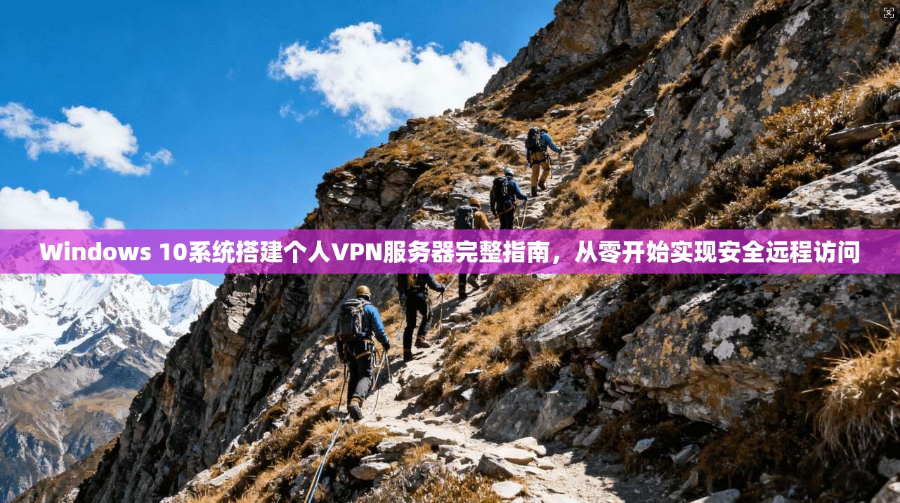 Windows 10系统搭建个人VPN服务器完整指南，从零开始实现安全远程访问  第1张