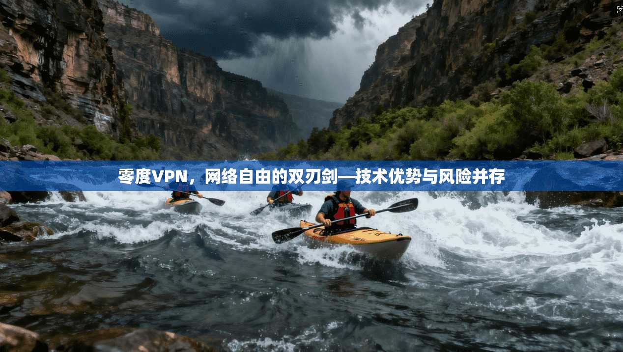 零度VPN,网络自由的双刃剑—技术优势与风险并存 第1张 零度VPN,网络自由的双刃剑—技术优势与风险并存 第1张