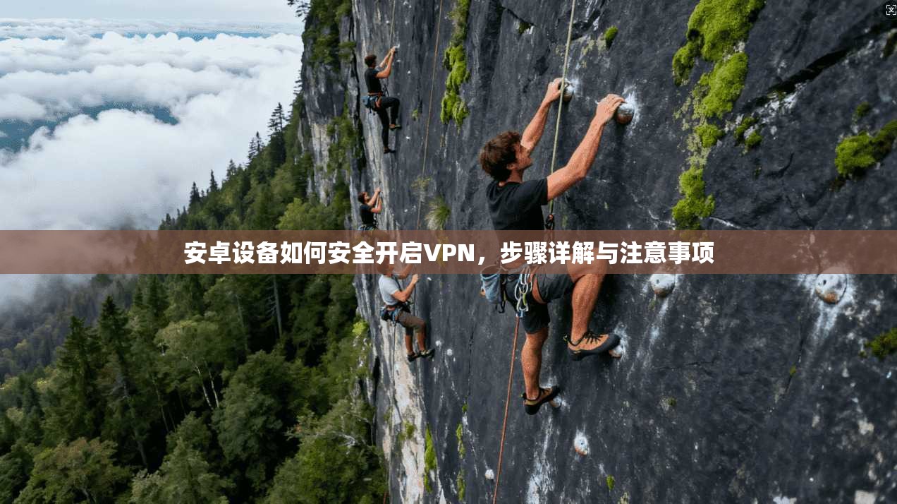 安卓设备如何安全开启VPN，步骤详解与注意事项  第1张