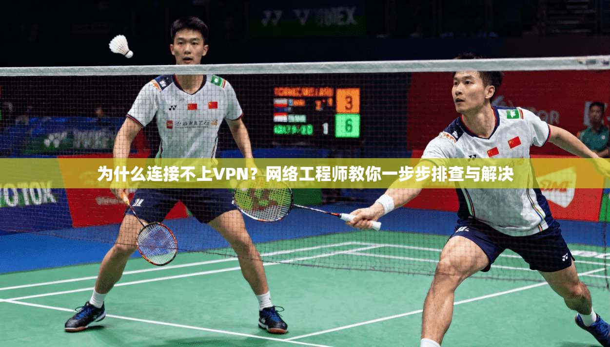 为什么连接不上VPN?网络工程师教你一步步排查与解决 第1张 为什么连接不上VPN?网络工程师教你一步步排查与解决 第1张