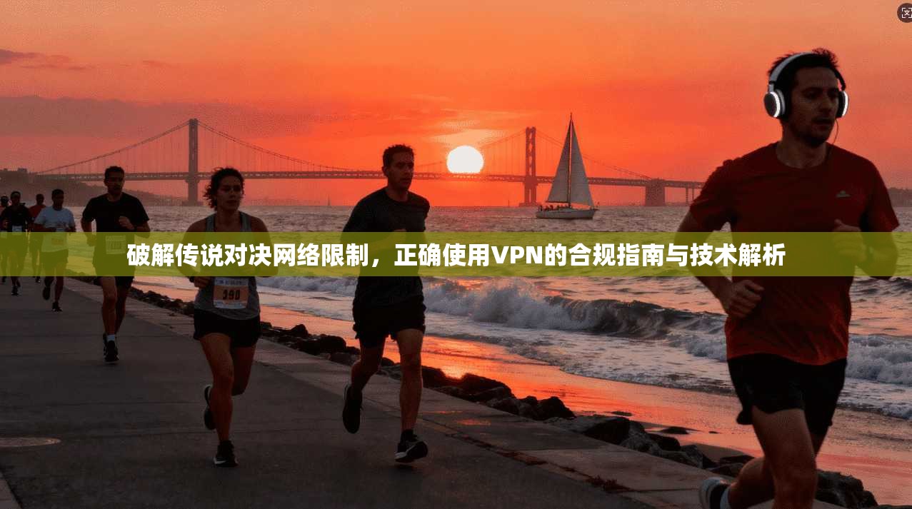 破解传说对决网络限制,正确使用VPN的合规指南与技术解析 第1张 破解传说对决网络限制,正确使用VPN的合规指南与技术解析 第1张