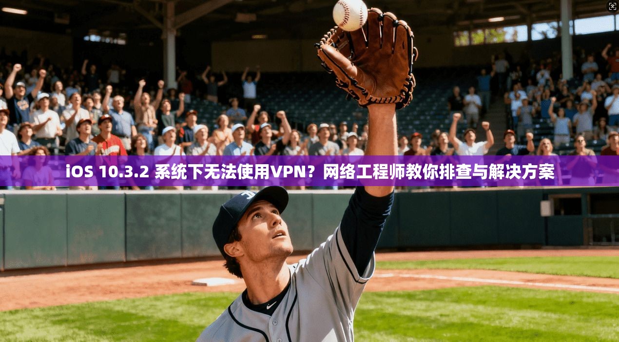 iOS 10.3.2 系统下无法使用VPN？网络工程师教你排查与解决方案  第1张