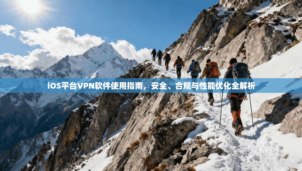 iOS平台VPN软件使用指南，安全、合规与性能优化全解析  第1张