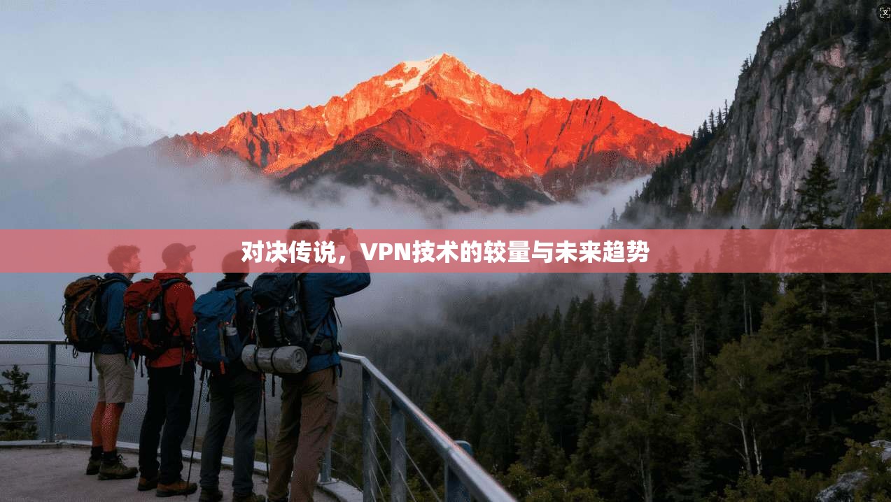 对决传说，VPN技术的较量与未来趋势  第1张