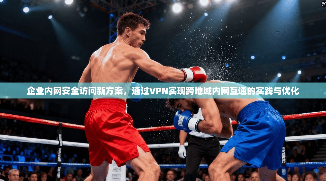 企业内网安全访问新方案，通过VPN实现跨地域内网互通的实践与优化  第1张