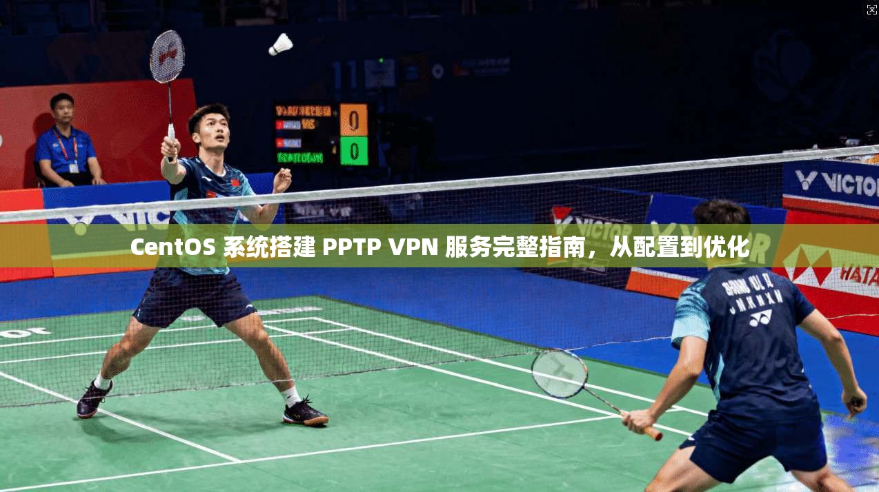 CentOS 系统搭建 PPTP VPN 服务完整指南，从配置到优化  第1张