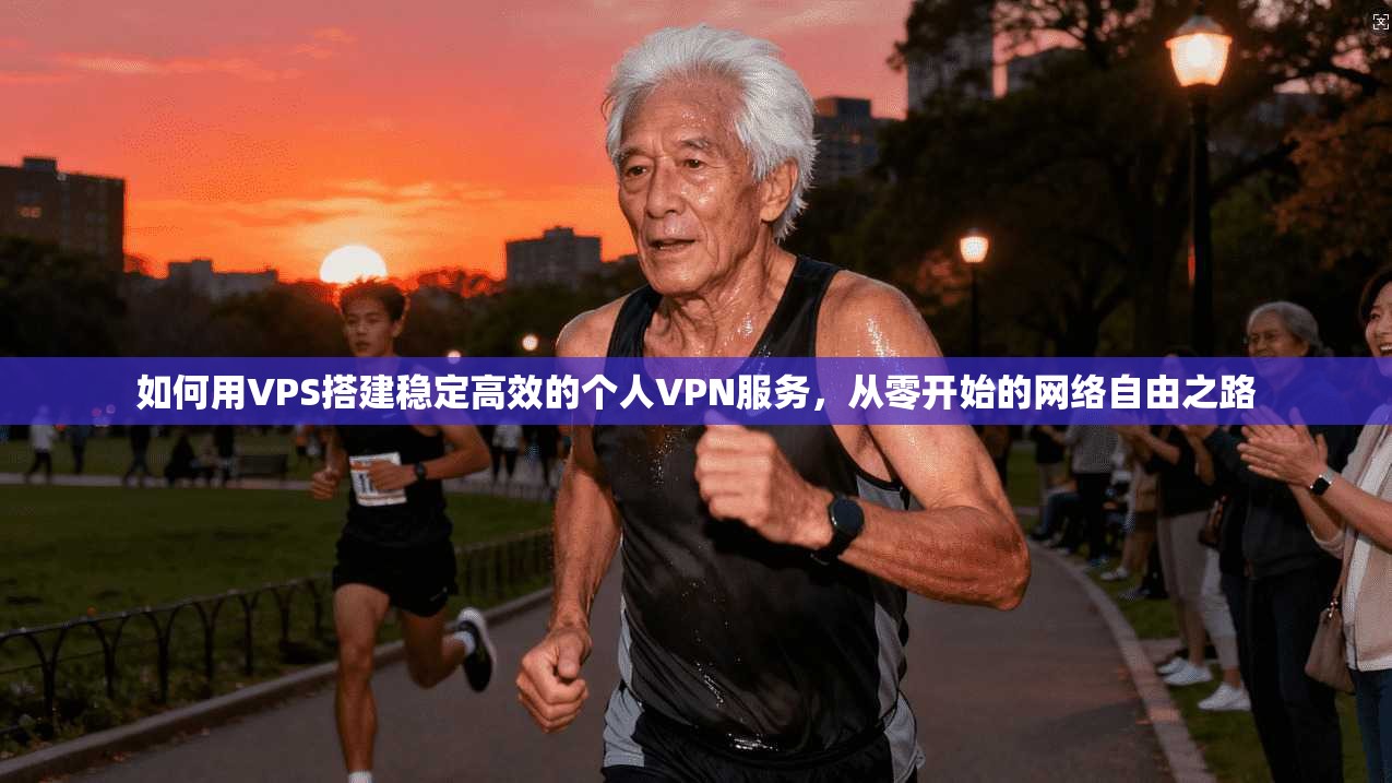 如何用VPS搭建稳定高效的个人VPN服务,从零开始的网络自由之路 第1张 如何用VPS搭建稳定高效的个人VPN服务,从零开始的网络自由之路 第1张
