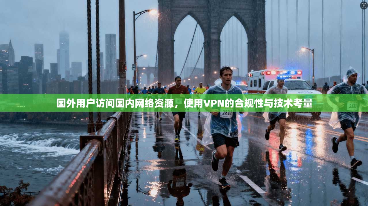 国外用户访问国内网络资源,使用VPN的合规性与技术考量 第1张 国外用户访问国内网络资源,使用VPN的合规性与技术考量 第1张