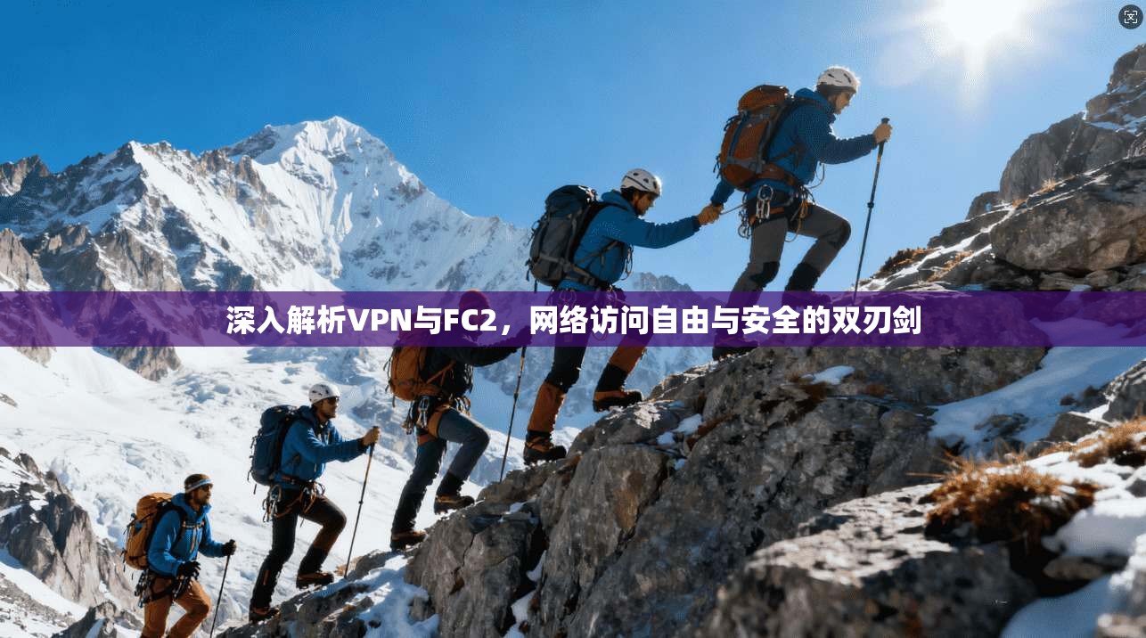 深入解析VPN与FC2,网络访问自由与安全的双刃剑 第1张 深入解析VPN与FC2,网络访问自由与安全的双刃剑 第1张