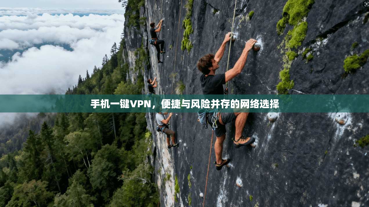 手机一键VPN,便捷与风险并存的网络选择 第1张 手机一键VPN,便捷与风险并存的网络选择 第1张