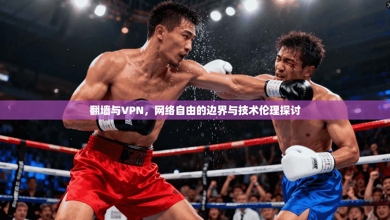 翻墙与VPN,网络自由的边界与技术伦理探讨 第1张 翻墙与VPN,网络自由的边界与技术伦理探讨 第1张