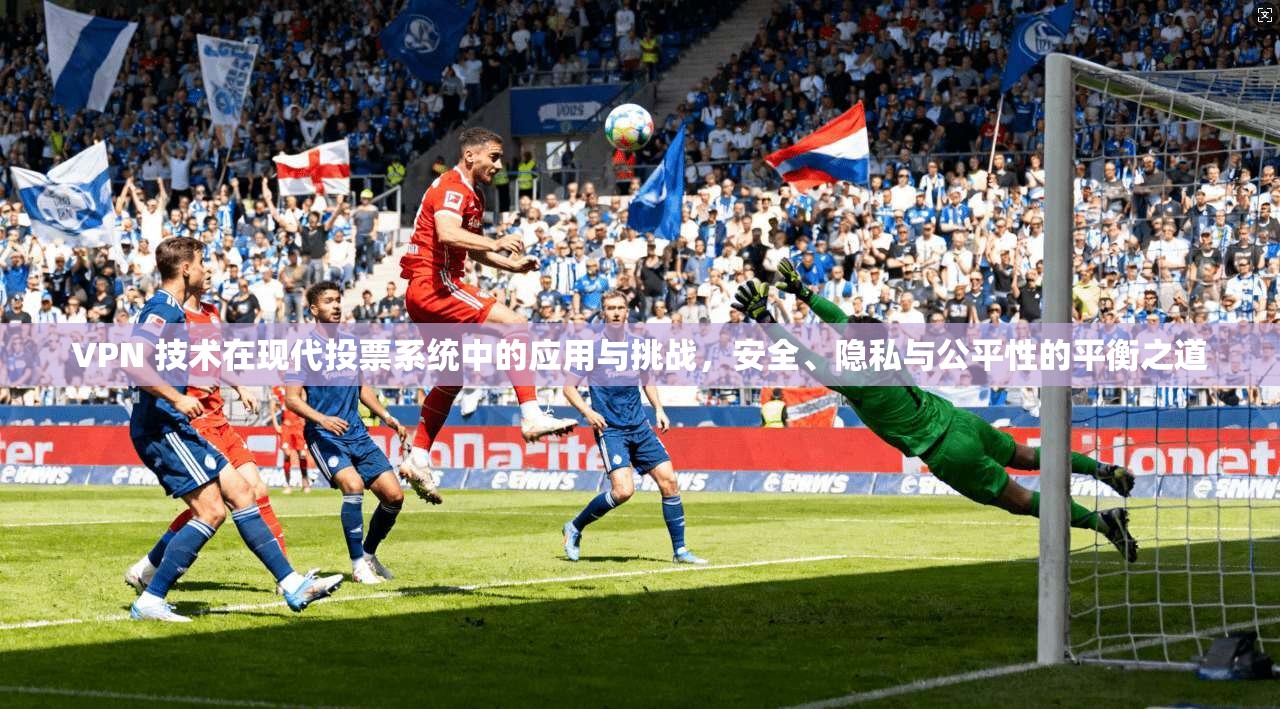 VPN 技术在现代投票系统中的应用与挑战,安全、隐私与公平性的平衡之道 第1张 VPN 技术在现代投票系统中的应用与挑战,安全、隐私与公平性的平衡之道 第1张