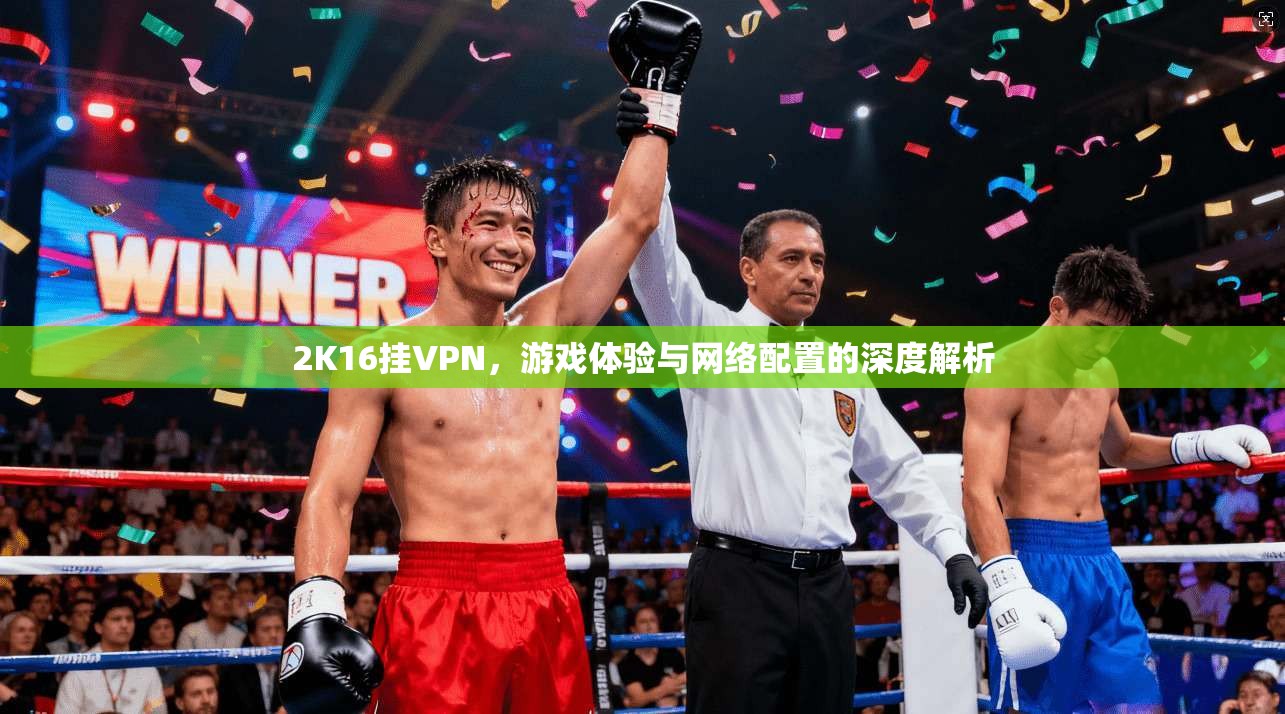 2K16挂VPN，游戏体验与网络配置的深度解析  第1张