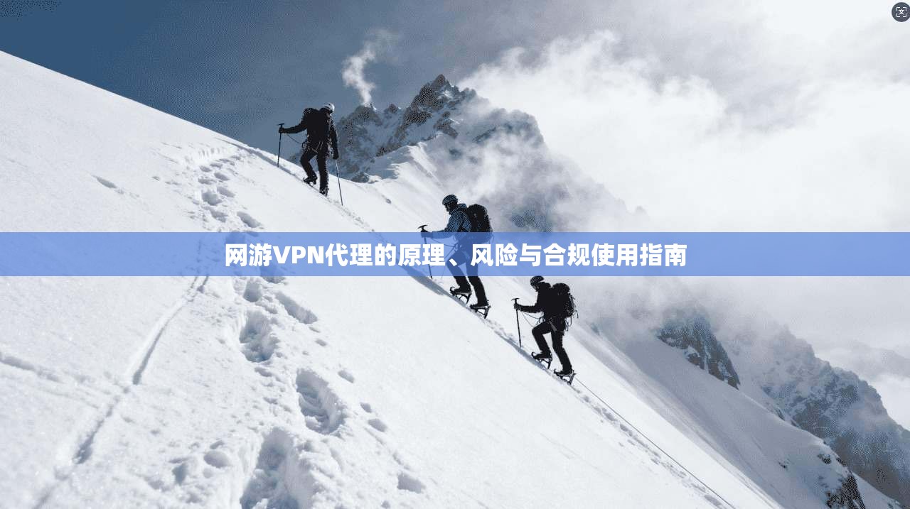 网游VPN代理的原理、风险与合规使用指南 第1张 网游VPN代理的原理、风险与合规使用指南 第1张