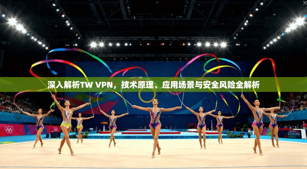 深入解析TW VPN，技术原理、应用场景与安全风险全解析  第1张