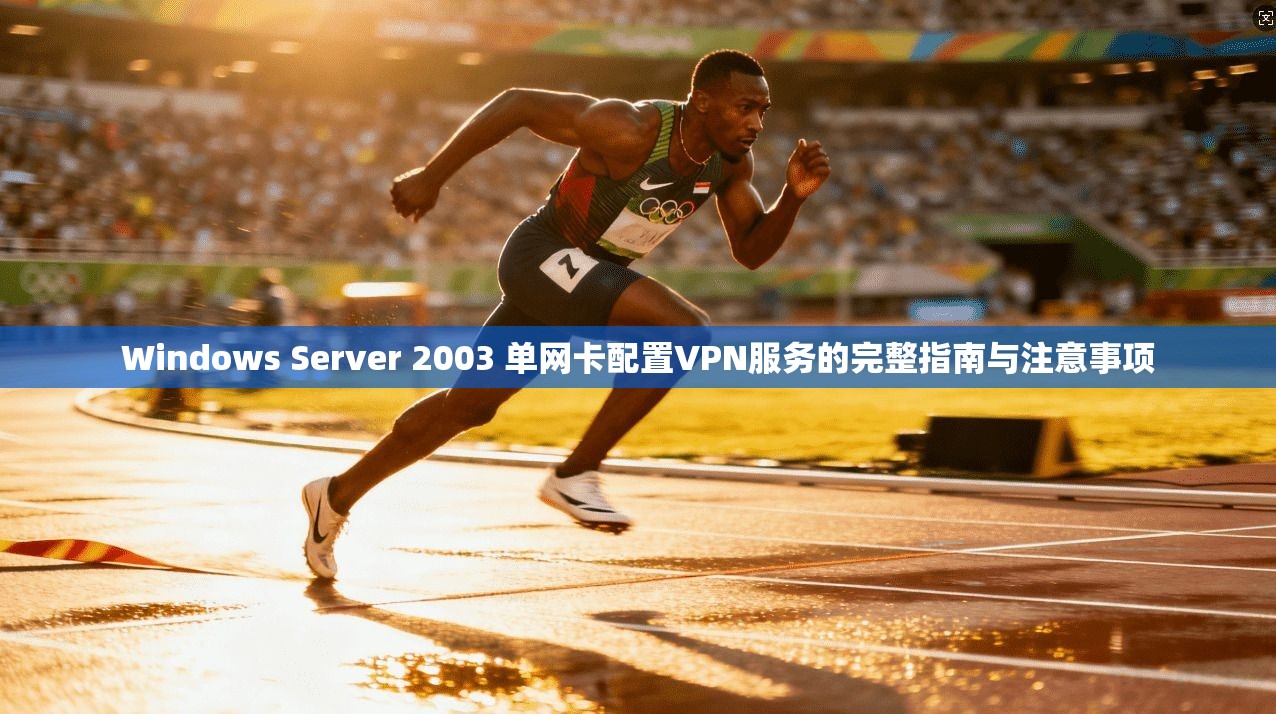 Windows Server 2003 单网卡配置VPN服务的完整指南与注意事项 第1张 Windows Server 2003 单网卡配置VPN服务的完整指南与注意事项 第1张