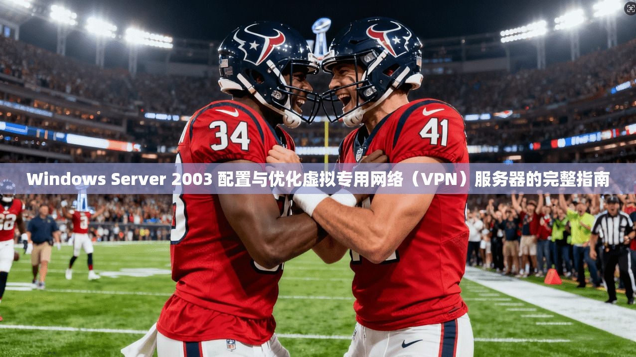 Windows Server 2003 配置与优化虚拟专用网络（VPN）服务器的完整指南  第1张
