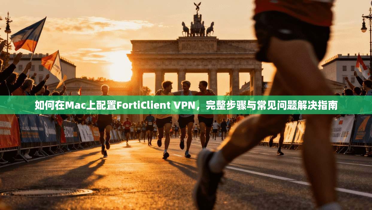 如何在Mac上配置FortiClient VPN，完整步骤与常见问题解决指南  第1张