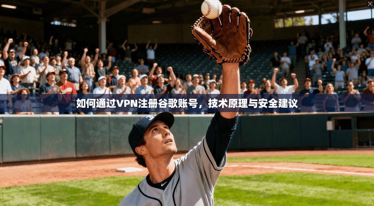 如何通过VPN注册谷歌账号,技术原理与安全建议 第1张 如何通过VPN注册谷歌账号,技术原理与安全建议 第1张