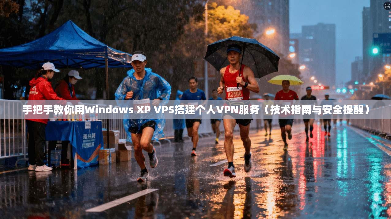 手把手教你用Windows XP VPS搭建个人VPN服务（技术指南与安全提醒）  第1张