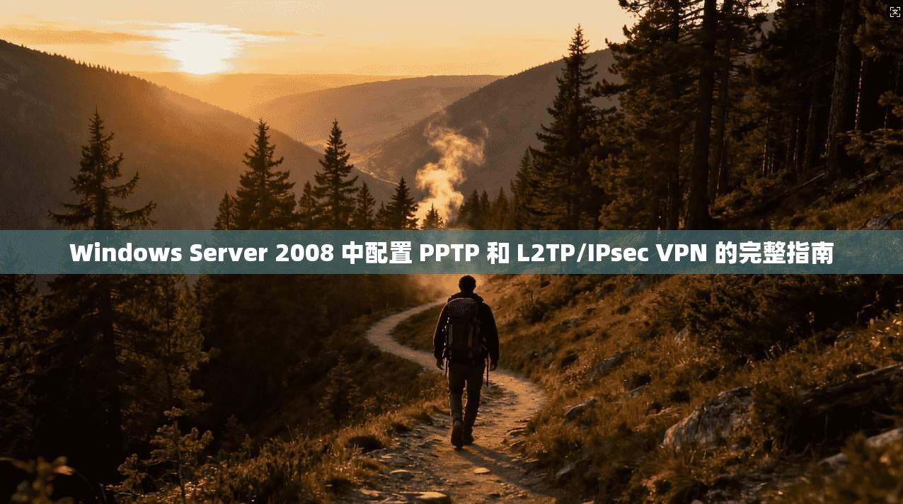Windows Server 2008 中配置 PPTP 和 L2TP/IPsec VPN 的完整指南  第1张
