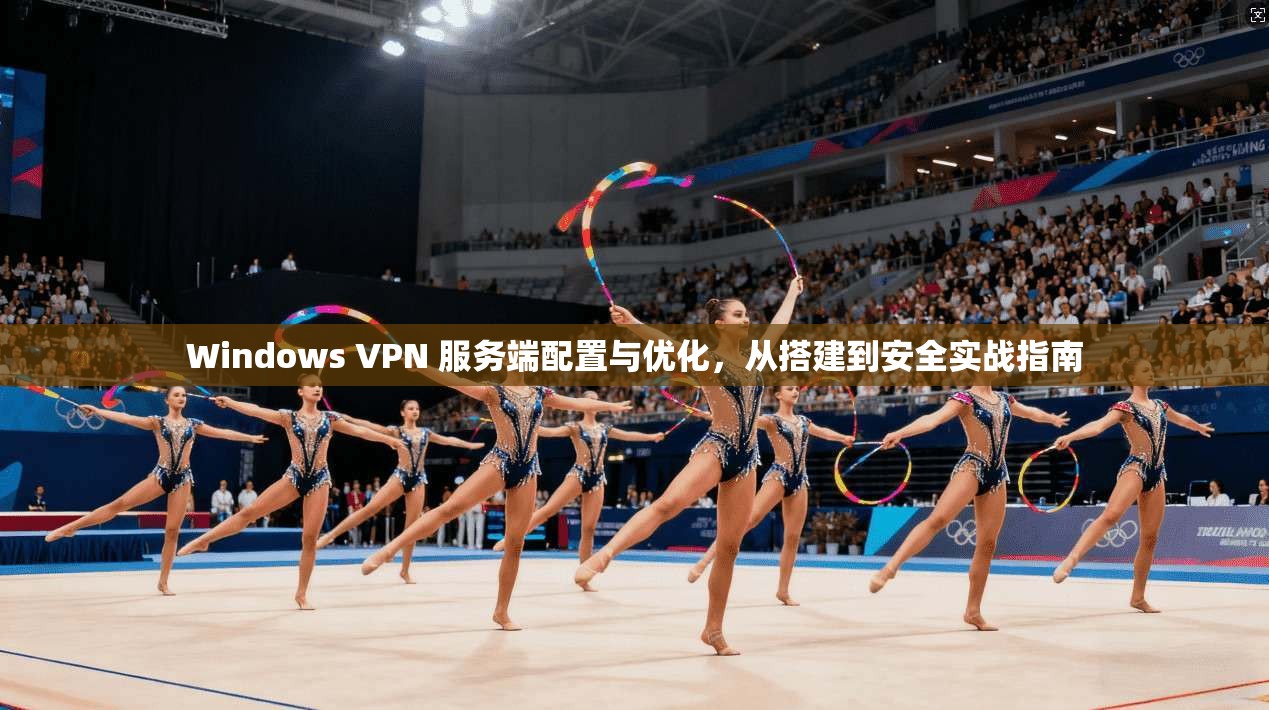 Windows VPN 服务端配置与优化,从搭建到安全实战指南 第1张 Windows VPN 服务端配置与优化,从搭建到安全实战指南 第1张