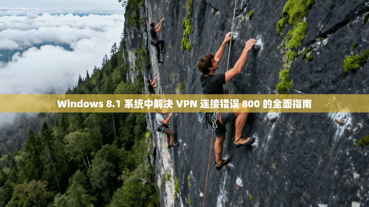 Windows 8.1 系统中解决 VPN 连接错误 800 的全面指南 第1张 Windows 8.1 系统中解决 VPN 连接错误 800 的全面指南 第1张