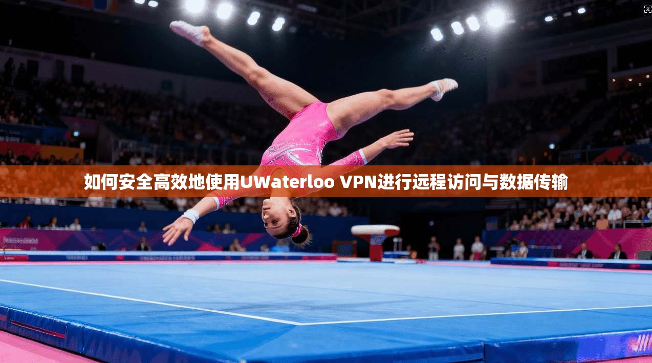 如何安全高效地使用UWaterloo VPN进行远程访问与数据传输  第1张