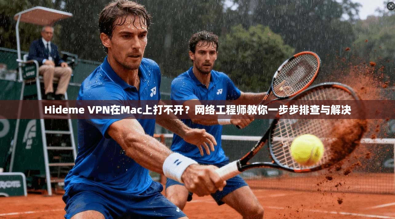Hideme VPN在Mac上打不开？网络工程师教你一步步排查与解决  第1张