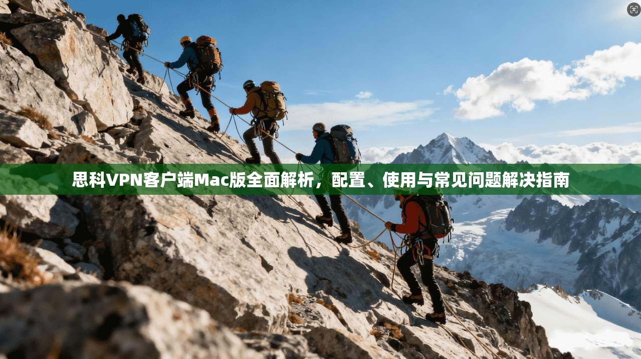 思科VPN客户端Mac版全面解析，配置、使用与常见问题解决指南  第1张