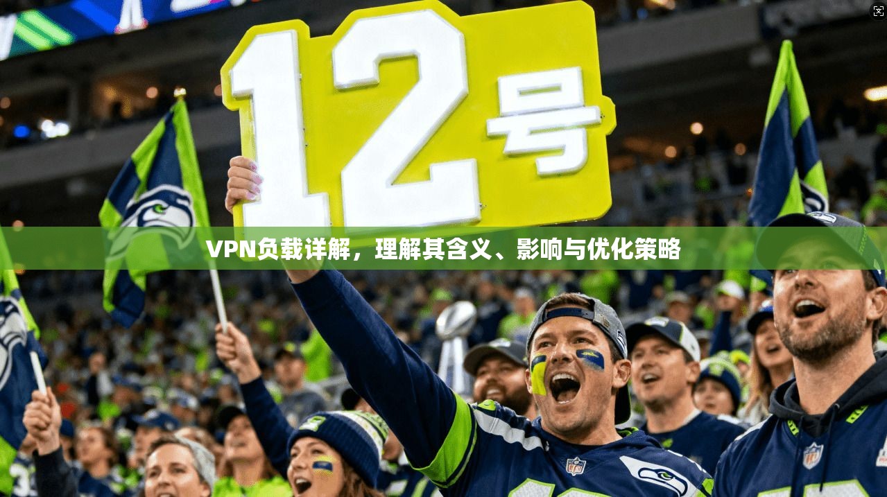 VPN负载详解，理解其含义、影响与优化策略  第1张