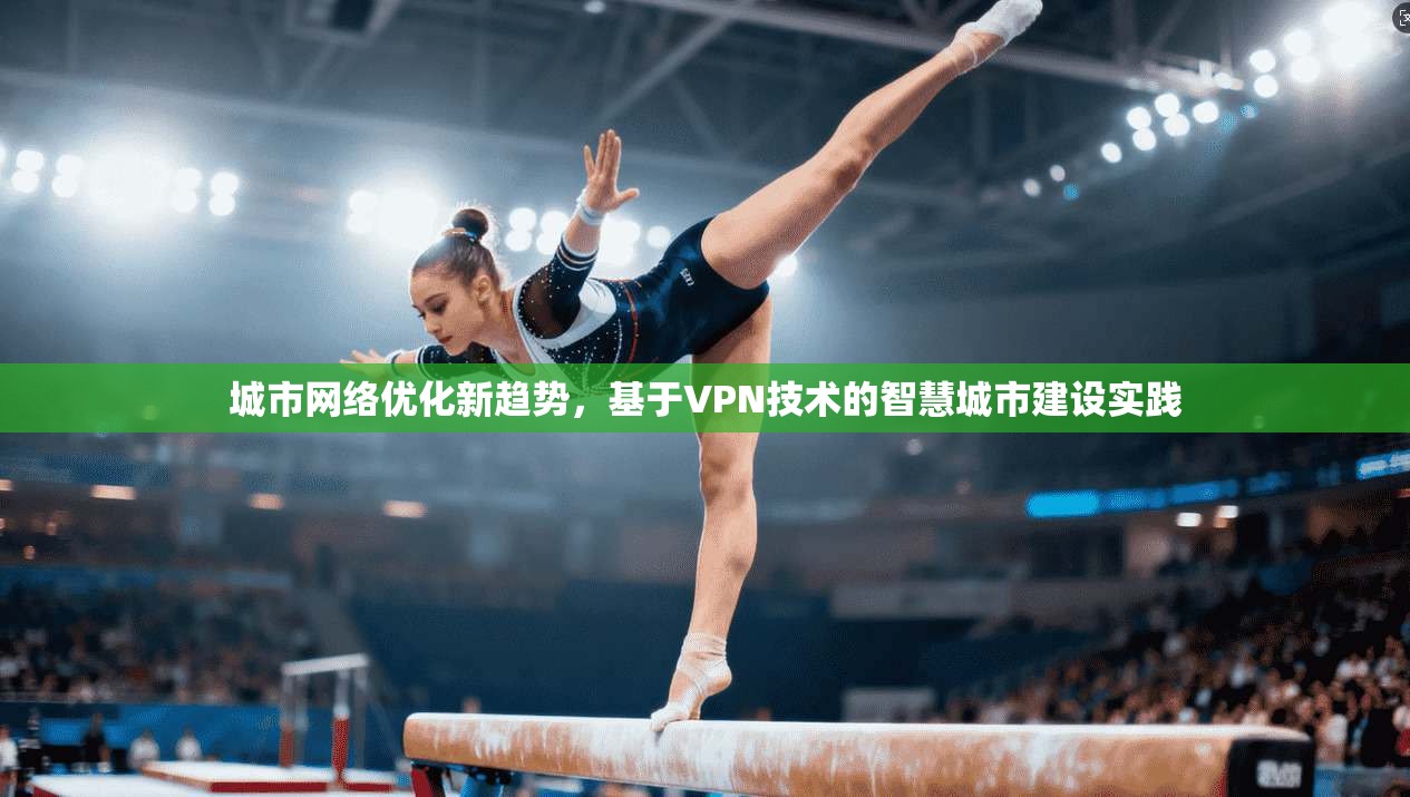 城市网络优化新趋势，基于VPN技术的智慧城市建设实践  第1张