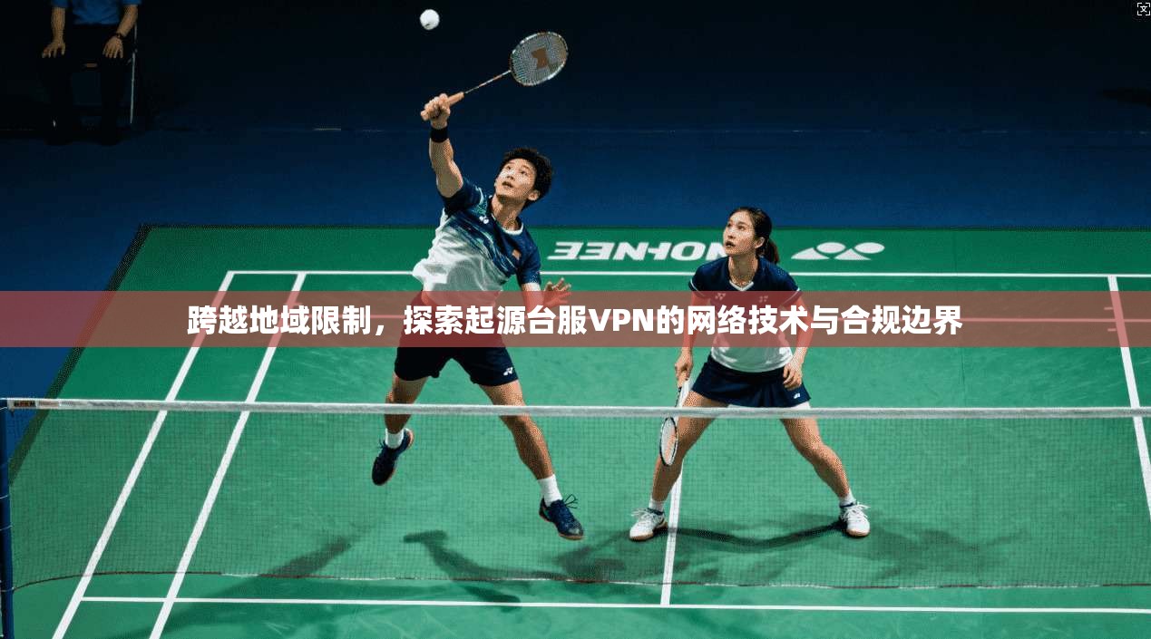 跨越地域限制，探索起源台服VPN的网络技术与合规边界  第1张