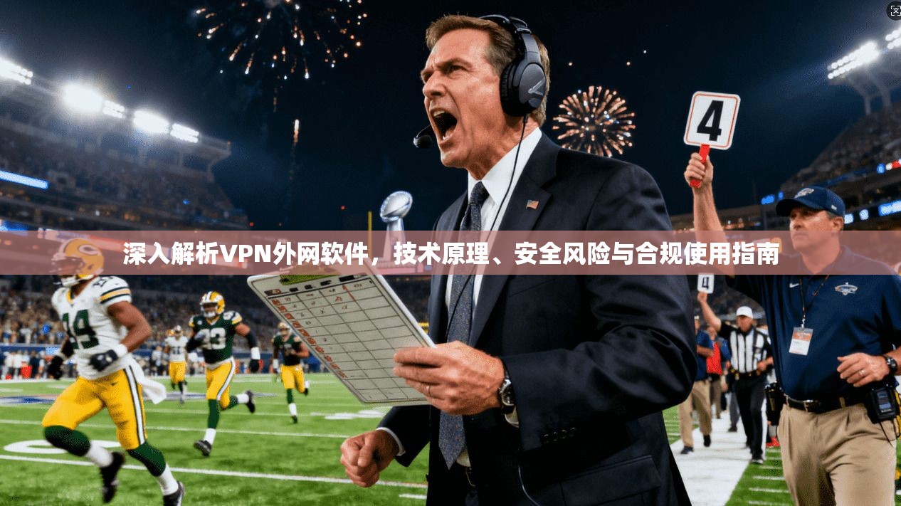 深入解析VPN外网软件，技术原理、安全风险与合规使用指南  第1张