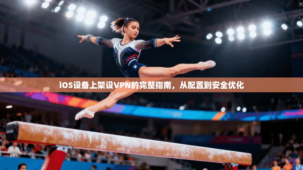 iOS设备上架设VPN的完整指南，从配置到安全优化  第1张